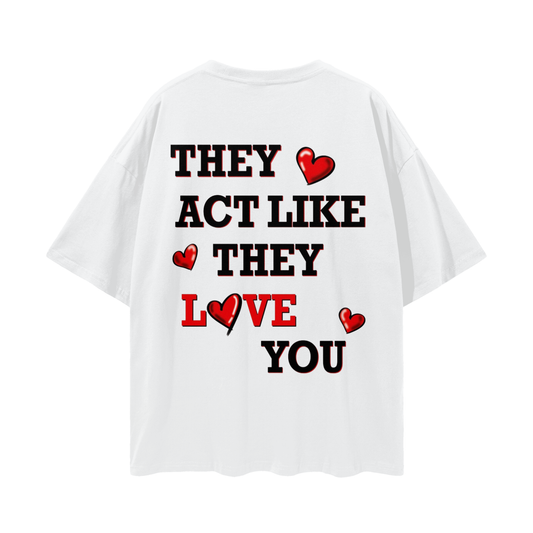 "They act like they love you" Tee